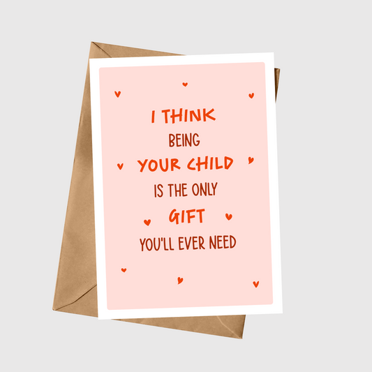 I Think Being Your Child Is The Only Gift You’ll Ever Need