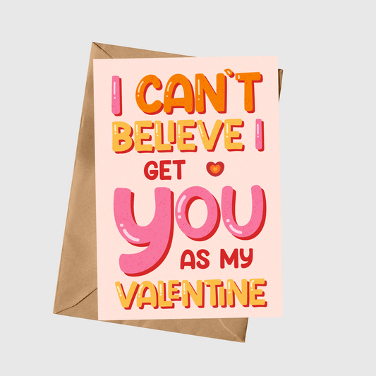 I Can't Believe I Get You As My Valentine