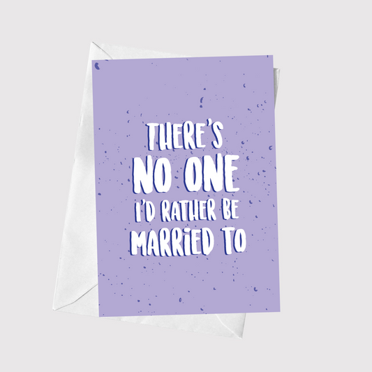 There's No One I'd Rather Be Married To