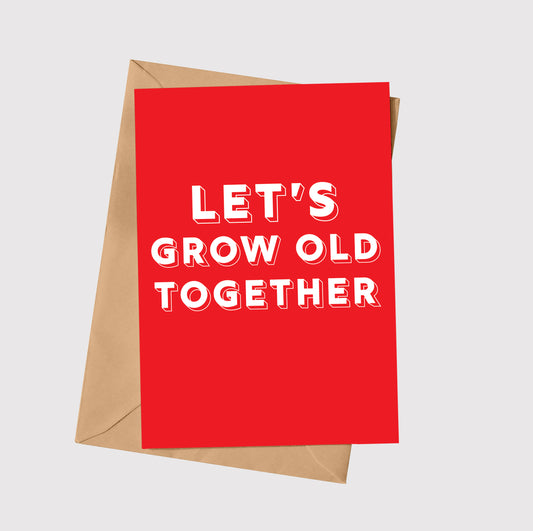 LETS GROW OLD TOGETHER
